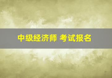 中级经济师 考试报名